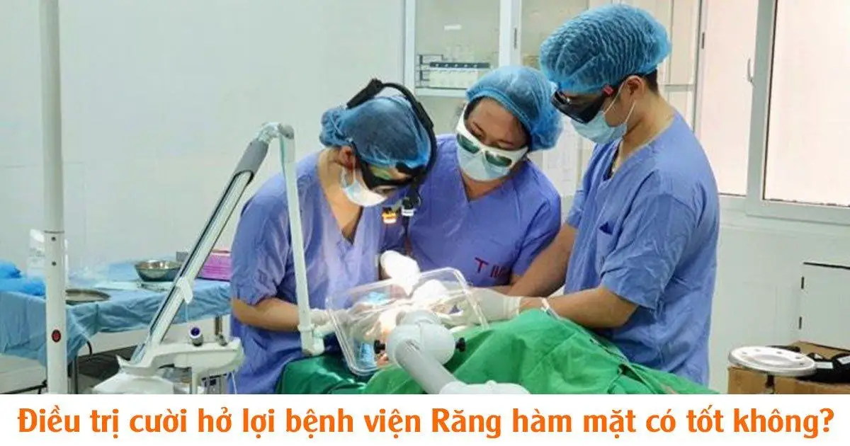 Điều trị cười hở lợi bệnh viện Răng hàm mặt có tốt không?
