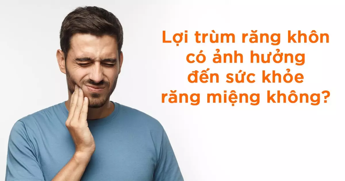 Lợi trùm răng khôn có ảnh hưởng đến sức khỏe răng miệng không?