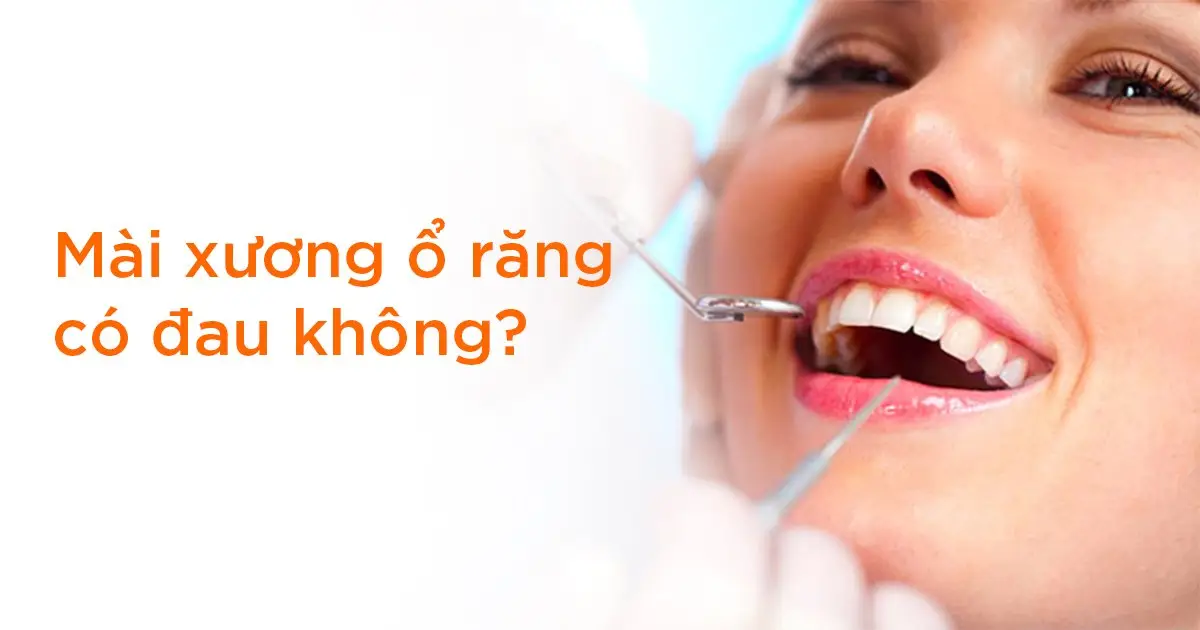Mài xương ổ răng có đau không?