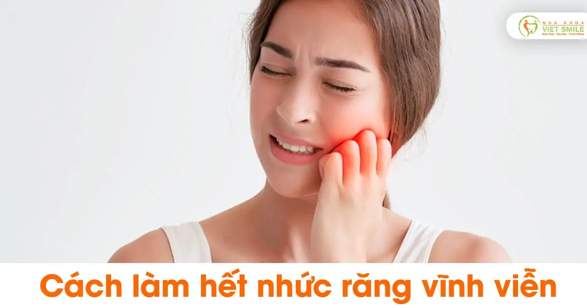 Cách làm hết nhức răng vĩnh viễn
