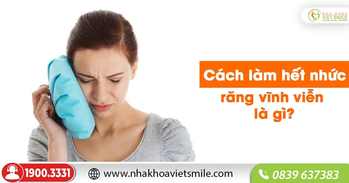 Cách làm hết nhức răng vĩnh viễn là gì?
