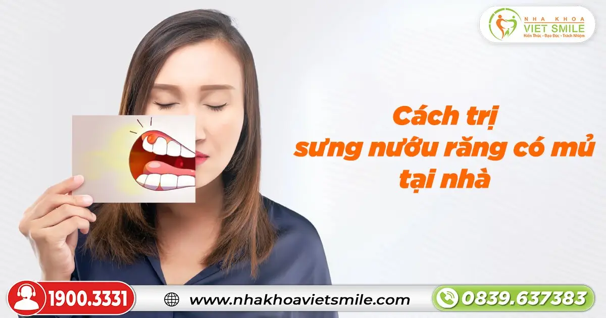 Cách trị sưng nướu răng có mủ tại nhà